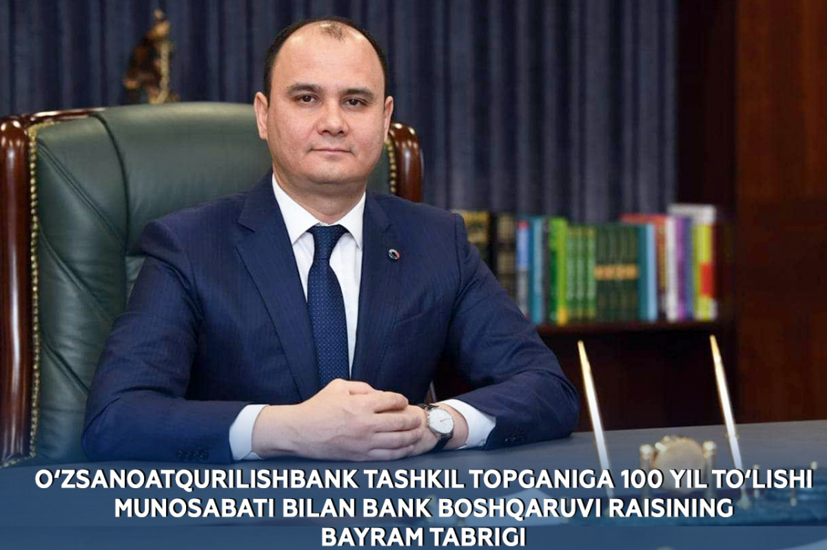 Oʻzsanoatqurilishbank tashkil topganiga 100-yil toʻlishi munosabati bilan Bank Boshqaruvi raisining bayram tabrigi